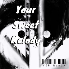 Your Sweet Melody VIP Remix