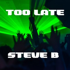 To Late- Steve B