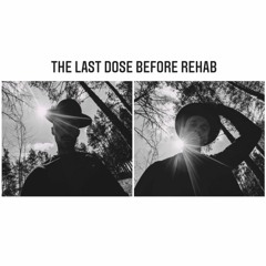The Last Dose Bofore Rehab