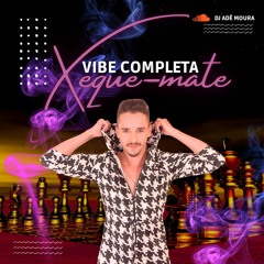 DJ ADE MOURA - VIBE COMPLETA XEQUE MATE