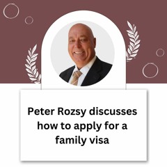 Peter Rozsy Discusses How To Apply For A Family Visa