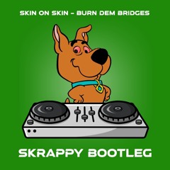Skin On Skin - Burn Dem Bridges (Skrappy Bootleg)