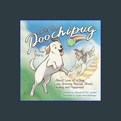 <PDF> ❤ Lucky the Poochipug: A True Story About Love of a Dog, Loss, Grieving, Rescue, Illness, He
