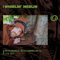 WHIRLIN' MERLIN | Psychedelic jelly Series Ep. 12 | 22/08/2023