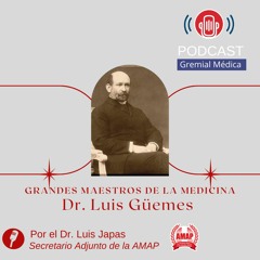 [PODCAST] GRANDES MAESTROS DE LA MEDICINA – DR. LUIS GÜEMES