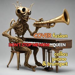 COVER fusion  DON'T STOP ME NOW - QUEEN     cello; piano & trumpet
