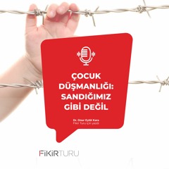 Çocuk düşmanlığı: Sandığımız gibi değil