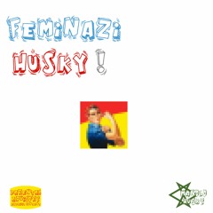 FEMINAZI HUSKY !
