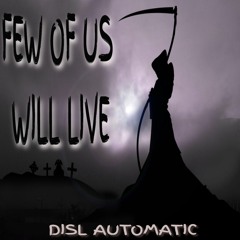 "FEW OF US WILL LIVE" by DISL Automatic