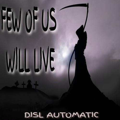 "FEW OF US WILL LIVE" by DISL Automatic