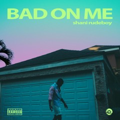 Bad On Me (Prod. by Shani Rudeboy)
