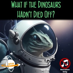What If The Dinosaurs Hadn't Died Off? (Narration Only)