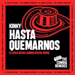 Kinky – Hasta Quemarnos (El Cholo Astral Cumbia Digital Remix)