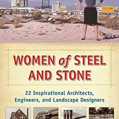 [Access] [PDF EBOOK EPUB KINDLE] Women of Steel and Stone: 22 Inspirational Architects, Engineers, a