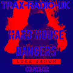 Hard House Bangers - LUKE DJ - Trax Radio UK 03/03/22