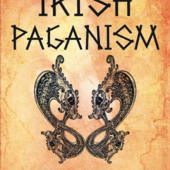 [READ] PDF 📙 Irish Paganism: Unlocking Pagan Practices and Druidry in Ireland along