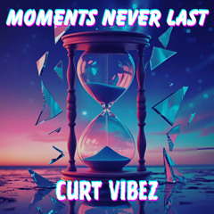 Moments Never Last