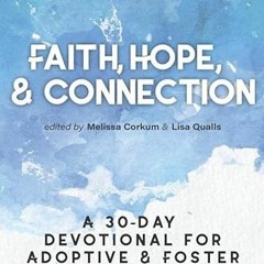 ✔️ [PDF] Download Faith, Hope, & Connection: A 30-Day Devotional for Adoptive and Foster Parents