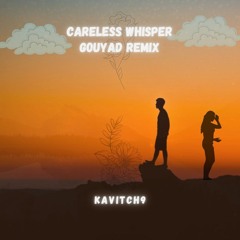 Careless Whisper Gouyad Remix - Kavitch9