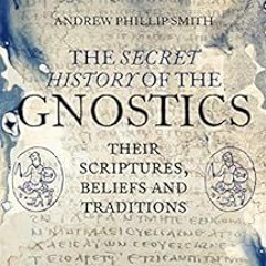 FREE PDF 📩 The Secret History of the Gnostics: Their Scriptures, Beliefs and Traditi