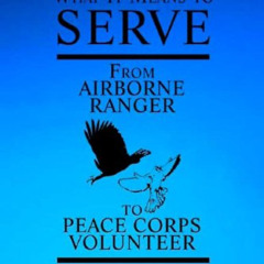 [Get] EBOOK 📜 What It Means to Serve: From Airborne Ranger to Peace Corps Volunteer