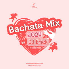 Bachata Mix 2024 by DJ Erick El Cuscatleco IR