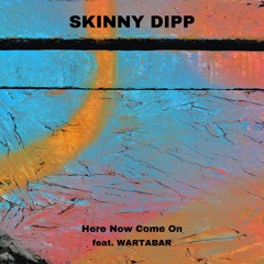 Skinny Dipp - Here Now Come On (feat. WARTABAR)