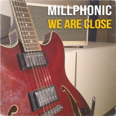 MILLPHONIC - We Are Close (listen on spotify & apple music)