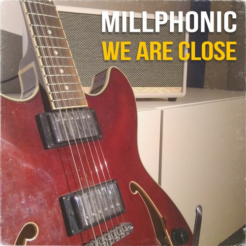 MILLPHONIC - We Are Close (listen on spotify & apple music)