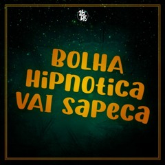 Bolha Hipnotica - Vai Sapeca