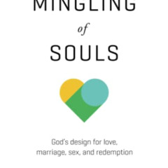 VIEW PDF 📧 The Mingling of Souls: God's Design for Love, Marriage, Sex, and Redempti