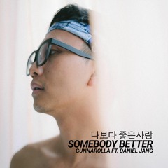 Somebody Better 나보다 좋은사람 (ft. Daniel Jang)