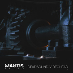 Mantis Radio 78 - Dead Sound + Videohead