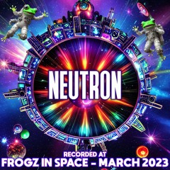 Neutron - Recorded at TRiBE of FRoG Frogz in Space - March 2023 (Room 1)