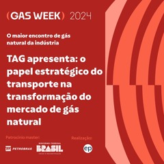 TAG apresenta: papel estratégico do transporte na transformação do mercado  | gas week 2024