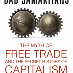 FREE EPUB ✉️ Bad Samaritans: The Myth of Free Trade and the Secret History of Capital