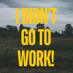 IDidn'tgotoWork!(Original)