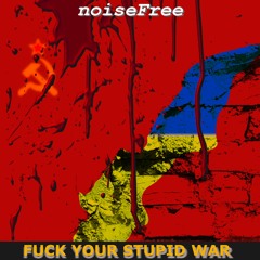 FUCK YOUR STUPID WAR