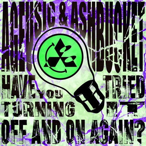 Ageusic & Ashbucket - Have You Tried Turning It Off And On Again?