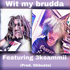 wit my brudda ft. 3ksammii (Prod. okbusta)