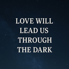 Love Will Lead Us Through the Dark