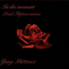 Yung M@ttixx - In The Moment (Prod.Fliptunesmusic)