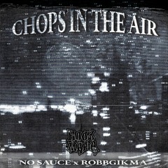 NO SAUCE, ROBBGIKMA - CHOPS IN THE AIR