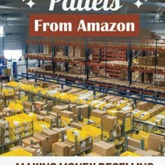 Access KINDLE 📚 Buying Liquidation Pallets From Amazon: Making Money Reselling Custo