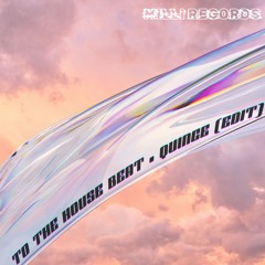 TO THE HOUSE BEAT (QUINCE EDIT) [FREE DL]