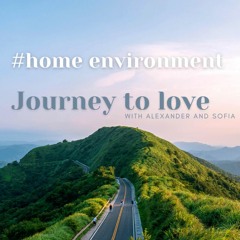 Jouney To Love - How Home and Living Environment Impacts Your Relationship