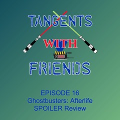Tangents with Friends, Episode 16 - Ghostbusters: Afterlife SPOILER Review