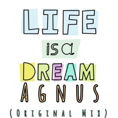 Agnus - Life Is a Dream (Original Mix)