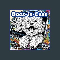 [PDF] eBOOK Read ⚡ "DOGS-IN-CARS" A Mandala Coloring Book for Boys, Girls, Teens, Men, Women, Adul