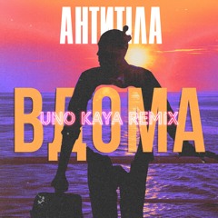 Антитіла - Вдома (Uno Kaya Remix) [Radio Edit]